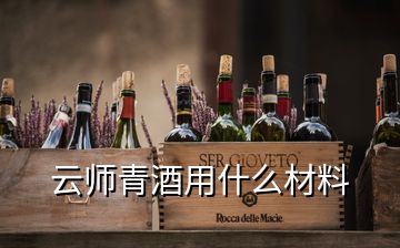 云师青酒用什么材料