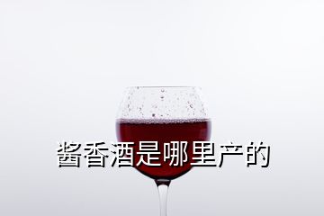 酱香酒是哪里产的