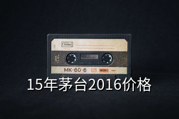 15年茅台2016价格