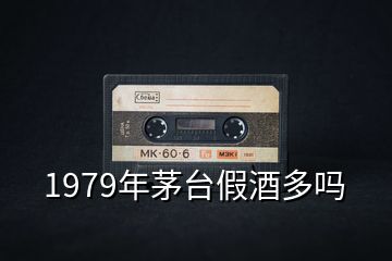 1979年茅台假酒多吗