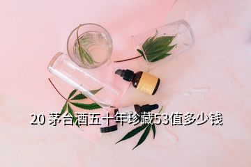 20 茅台酒五十年珍藏53值多少钱