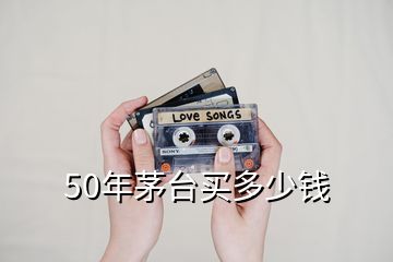 50年茅台买多少钱