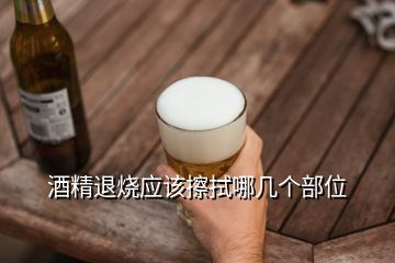 酒精退烧应该擦拭哪几个部位