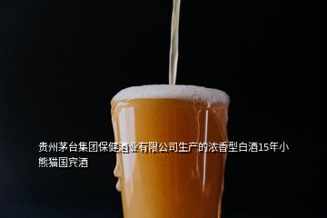 贵州茅台集团保健酒业有限公司生产的浓香型白酒15年小熊猫国宾酒