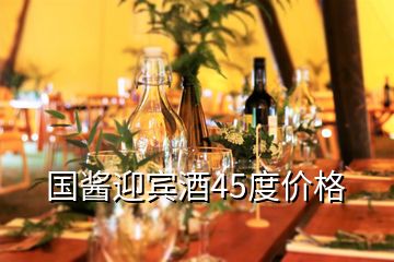 国酱迎宾酒45度价格