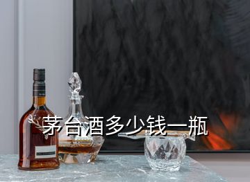 茅台酒多少钱一瓶