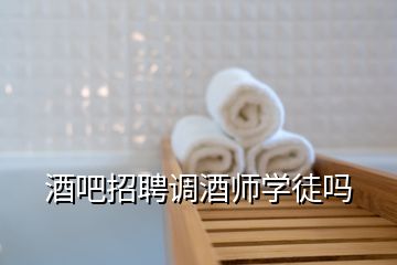 酒吧招聘调酒师学徒吗