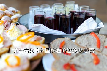 茅台古珍贵州国宾酒价位多少 急需