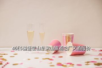 46E5谐盛世山东梁山酿酒总厂义酒报价