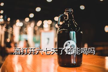 酒打开六七天了还能喝吗