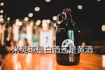 米灵琼是白酒还是黄酒