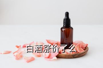 白酒涨价了么