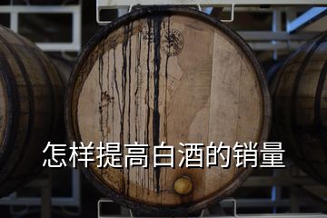 怎样提高白酒的销量