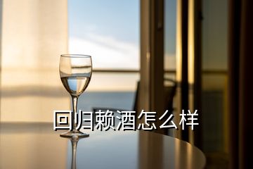 回归赖酒怎么样