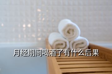 月经期间喝酒了有什么后果