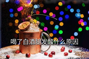 喝了白酒腿发酸什么原因