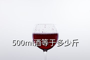 500ml酒等于多少斤