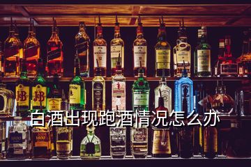 白酒出现跑酒情况怎么办