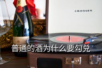 普通的酒为什么要勾兑