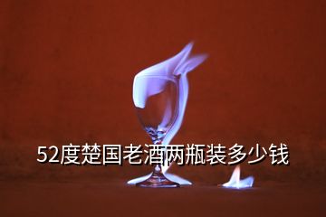 52度楚国老酒两瓶装多少钱