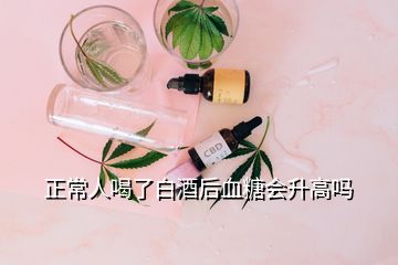 正常人喝了白酒后血糖会升高吗