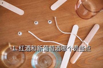 1. 红酒和新葡萄酒哪个贵些点