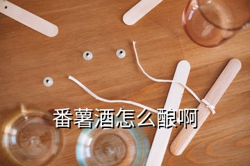 番薯酒怎么酿啊