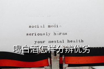 喝白酒怎样分辨优劣