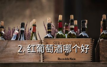 2. 红葡萄酒哪个好