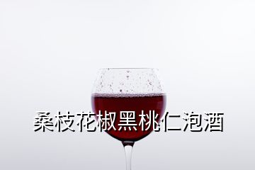 桑枝花椒黑桃仁泡酒