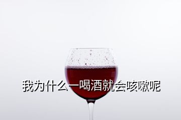 我为什么一喝酒就会咳嗽呢