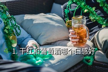 1. 干红和葡萄酒哪个口感好