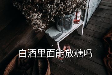 白酒里面能放糖吗