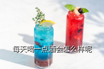 每天喝一点酒会怎么样呢