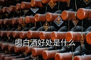 喝白酒好处是什么