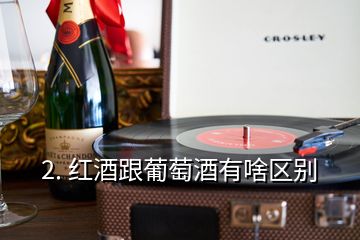 2. 红酒跟葡萄酒有啥区别