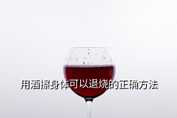 用酒擦身体可以退烧的正确方法