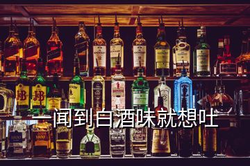 一闻到白酒味就想吐