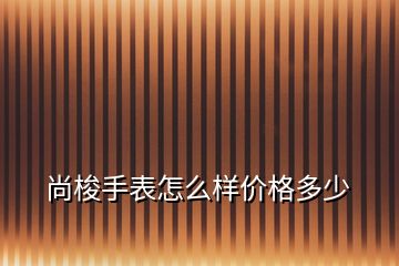 尚梭手表怎么样价格多少