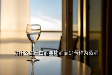 为什么生产白酒叫烤酒而少有称为蒸酒