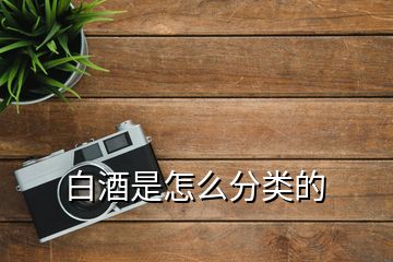 白酒是怎么分类的