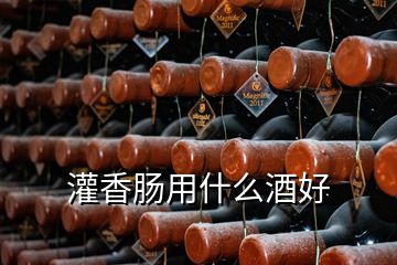 灌香肠用什么酒好