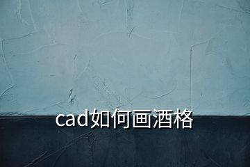 cad如何画酒格