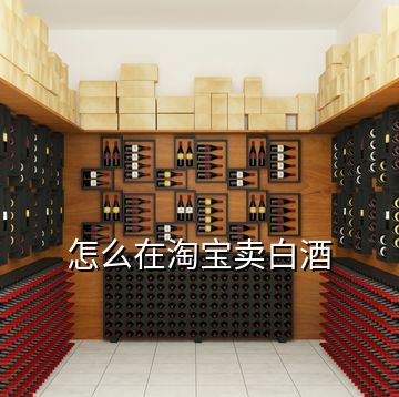 怎么在淘宝卖白酒