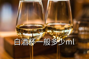 白酒杯一般多少ml