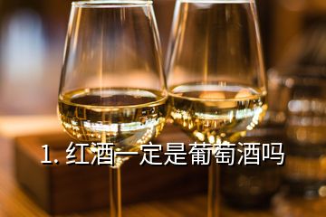 1. 红酒一定是葡萄酒吗