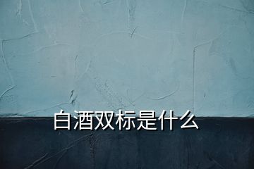 白酒双标是什么