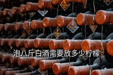 泡八斤白酒需要放多少柠檬