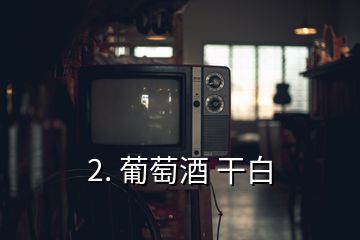 2. 葡萄酒 干白