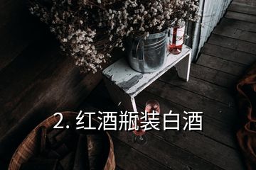 2. 红酒瓶装白酒